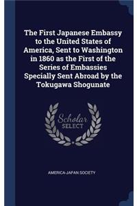 The First Japanese Embassy to the United States of America, Sent to Washington in 1860 as the First of the Series of Embassies Specially Sent Abroad by the Tokugawa Shogunate