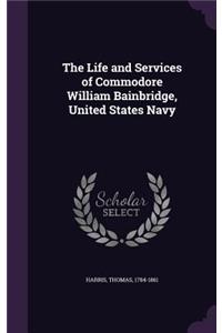 The Life and Services of Commodore William Bainbridge, United States Navy