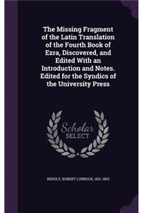 The Missing Fragment of the Latin Translation of the Fourth Book of Ezra, Discovered, and Edited With an Introduction and Notes. Edited for the Syndics of the University Press