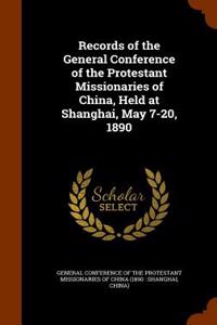 Records of the General Conference of the Protestant Missionaries of China, Held at Shanghai, May 7-20, 1890