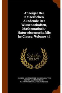 Anzeiger Der Kaiserlichen Akademie Der Wissenschaften, Mathematisch-Naturwissenschaftliche Classe, Volume 44