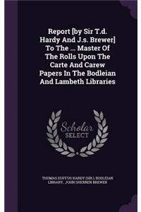 Report [by Sir T.d. Hardy And J.s. Brewer] To The ... Master Of The Rolls Upon The Carte And Carew Papers In The Bodleian And Lambeth Libraries