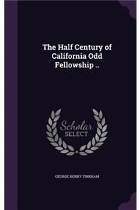 Half Century of California Odd Fellowship ..