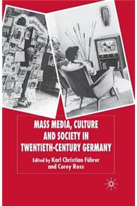 Mass Media, Culture and Society in Twentieth-Century Germany