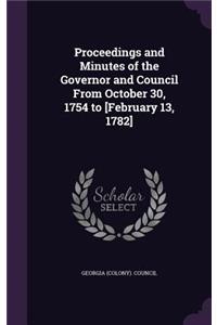 Proceedings and Minutes of the Governor and Council From October 30, 1754 to [February 13, 1782]