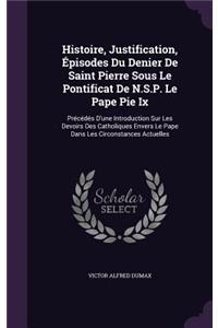 Histoire, Justification, Épisodes Du Denier De Saint Pierre Sous Le Pontificat De N.S.P. Le Pape Pie Ix