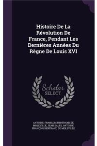 Histoire De La Révolution De France, Pendant Les Dernières Années Du Règne De Louis XVI