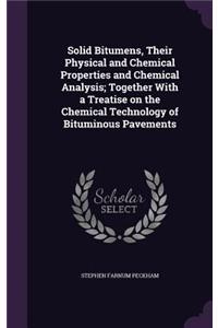 Solid Bitumens, Their Physical and Chemical Properties and Chemical Analysis; Together with a Treatise on the Chemical Technology of Bituminous Pavements