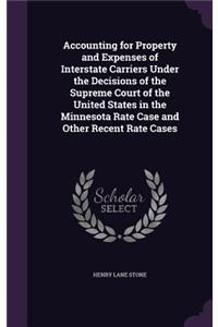 Accounting for Property and Expenses of Interstate Carriers Under the Decisions of the Supreme Court of the United States in the Minnesota Rate Case and Other Recent Rate Cases