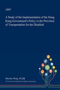 A Study of the Implementation of the Hong Kong Government's Policy in the Provision of Transportation for the Disabled