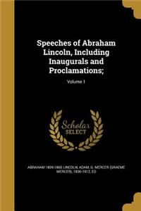 Speeches of Abraham Lincoln, Including Inaugurals and Proclamations;; Volume 1