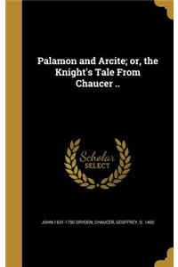 Palamon and Arcite; or, the Knight's Tale From Chaucer ..