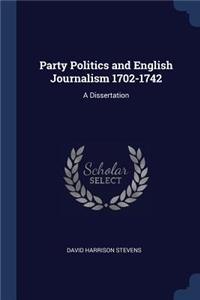 Party Politics and English Journalism 1702-1742