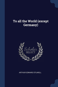 To all the World (except Germany)