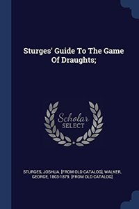 STURGES' GUIDE TO THE GAME OF DRAUGHTS;