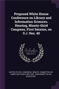 Proposed White House Conference on Library and Information Sciences. Hearing, Ninety-Third Congress, First Session, on S.J. Res. 40