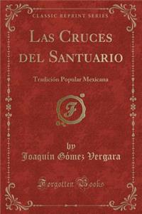 Las Cruces del Santuario: Tradición Popular Mexicana (Classic Reprint)