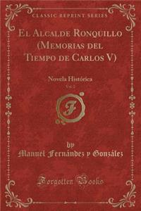 El Alcalde Ronquillo (Memorias del Tiempo de Carlos V), Vol. 2: Novela HistÃ³rica (Classic Reprint)