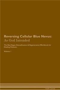 Reversing Cellular Blue Nevus: As God Intended the Raw Vegan Plant-Based Detoxification & Regeneration Workbook for Healing Patients. Volume 1