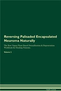 Reversing Palisaded Encapsulated Neuroma Naturally the Raw Vegan Plant-Based Detoxification & Regeneration Workbook for Healing Patients. Volume 2