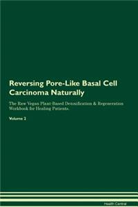 Reversing Pore-Like Basal Cell Carcinoma Naturally the Raw Vegan Plant-Based Detoxification & Regeneration Workbook for Healing Patients. Volume 2