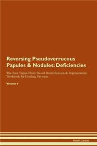 Reversing Pseudoverrucous Papules & Nodules: Deficiencies The Raw Vegan Plant-Based Detoxification & Regeneration Workbook for Healing Patients.Volume 4