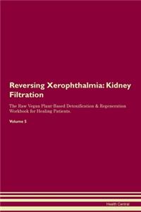 Reversing Xerophthalmia: Kidney Filtration The Raw Vegan Plant-Based Detoxification & Regeneration Workbook for Healing Patients. Volume 5