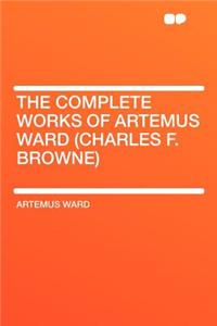 The Complete Works of Artemus Ward (Charles F. Browne)
