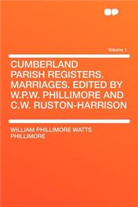 Cumberland Parish Registers. Marriages. Edited by W.P.W. Phillimore and C.W. Ruston-Harrison Volume 1