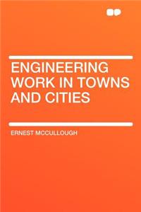 Engineering Work in Towns and Cities