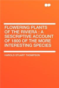 Flowering Plants of the Riviera: A Sescriptive Account of 1800 of the More Interesting Species