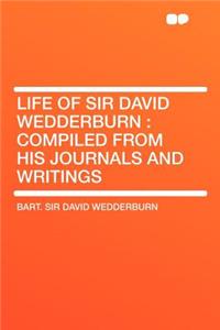 Life of Sir David Wedderburn: Compiled from His Journals and Writings