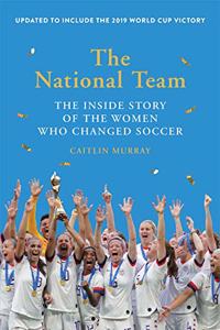 National Team (Updated and Expanded Edition): The Inside Story of the Women Who Changed Soccer