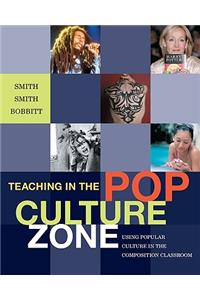 Teaching in the Pop Culture Zone: Using Popular Culture in the Composition Classroom