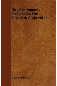 The Posthumous Papers; Or, the Pickwick Club; Vol II