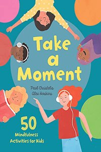 Take a Moment: 50 Mindfulness Activities for Kids