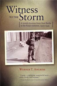 Witness to the Storm: A Jewish Journey from Nazi Berlin to the 82nd Airborne, 1920-1945