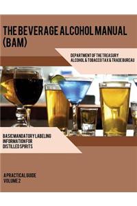 The Beverage Alcohol Manual a Practical Guide Basic Mandatory Labeling Invormation for Distilled Spirits