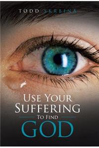 Use Your Suffering To Find God