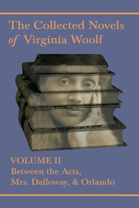Collected Novels of Virginia Woolf - Volume II - Between the Acts, Mrs. Dalloway, & Orlando