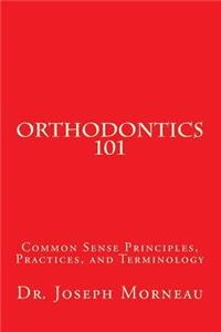 Orthodontics 101: Common Sense Principles, Practices, and Terminology
