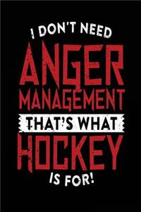 I Don't Need Anger Management That's What Hockey Is For
