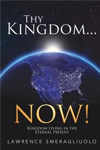Thy Kingdom...NOW!