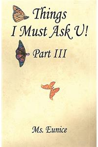 Things I Must Ask U! Part III