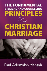 FUNDAMENTAL BIBLICAL AND COUNSELING PRINCIPLES For CHRISTIAN MARRIAGE