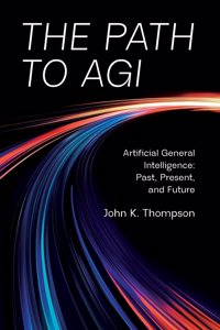 The Path to AGI: Artificial General Intelligence Past, Present, and Future