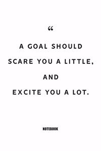 A goal should scare you a little, and excite you a lot. Notebook