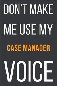 Don't Make Me Use MyCase Manager Voice: Funny Gift Idea For Coworker, Boss & Friend - Blank Lined Notebook