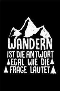 WANDERN IST DIE ANTWORT EGAL WIE DIE FRAGE LAUTET Notizbuch
