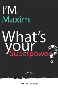 I'm a Maxim, What's Your Superpower ? Unique customized Journal Gift for Maxim - Journal with beautiful colors, 120 Page, Thoughtful Cool Present for Maxim ( Maxim notebook)